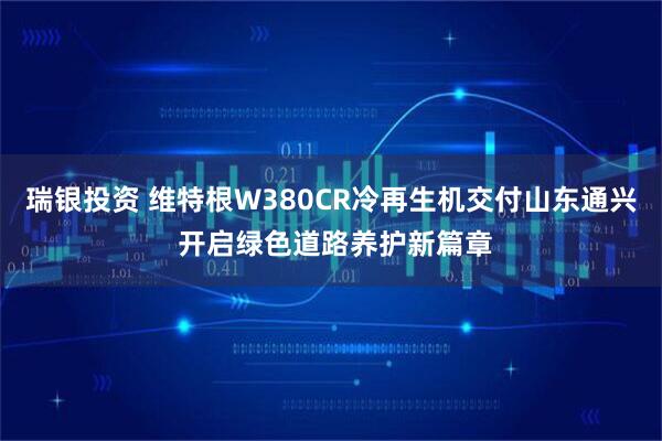 瑞银投资 维特根W380CR冷再生机交付山东通兴 开启绿色道路养护新篇章