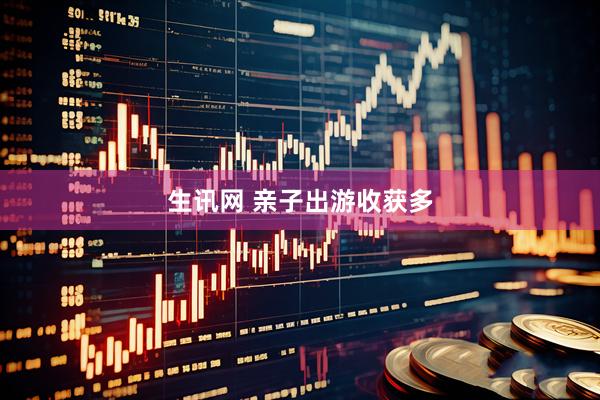 生讯网 亲子出游收获多